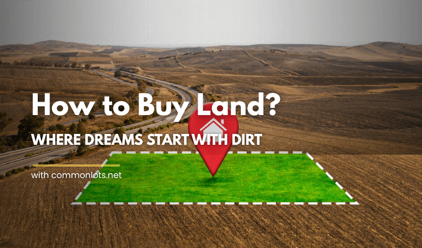 How to Buy Land Where Dreams Start With Dirt